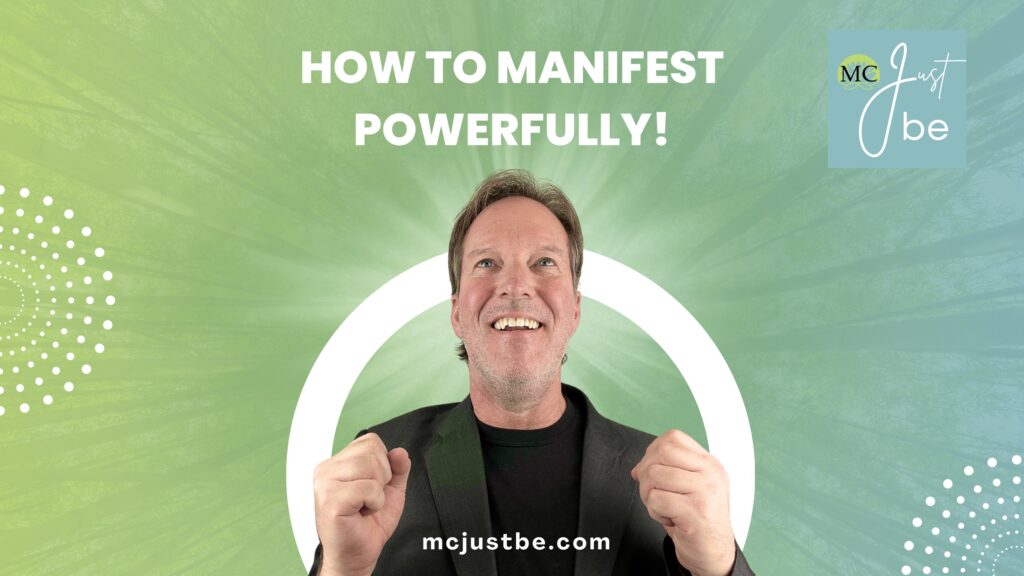 How to Manifest Powerfully - Video Course, MC Just be, Manifesting Consciousness, Awakening Workshop